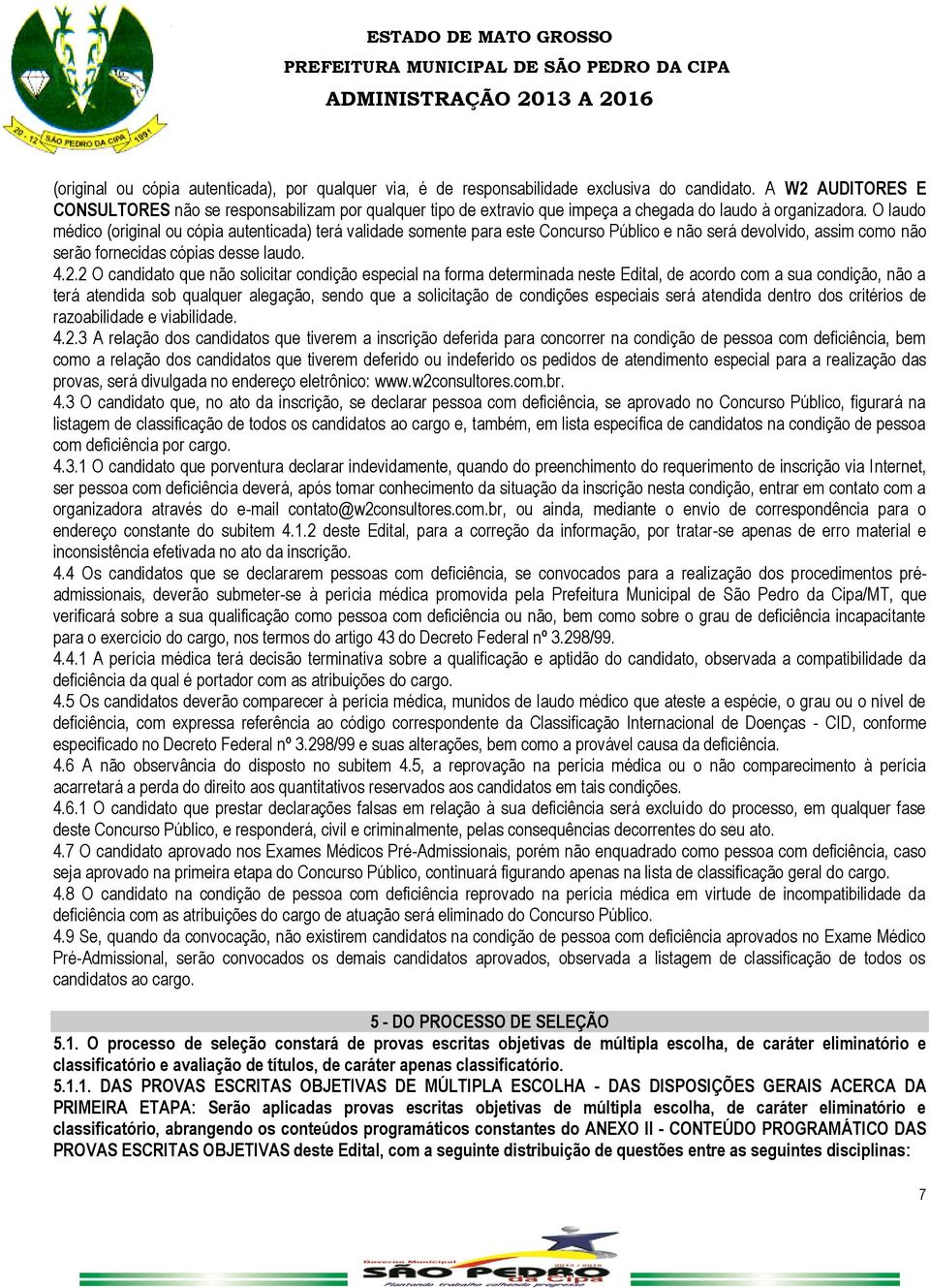 O laudo médico (original ou cópia autenticada) terá validade somente para este Concurso Público e não será devolvido, assim como não serão fornecidas cópias desse laudo. 4.2.