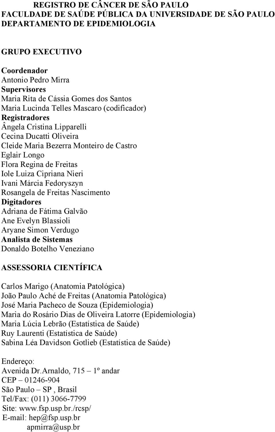 Freitas Iole Luiza Cipriana Nieri Ivani Márcia Fedoryszyn Rosangela de Freitas Nascimento Digitadores Adriana de Fátima Galvão Ane Evelyn Blassioli Aryane Simon Verdugo Analista de Sistemas Donaldo