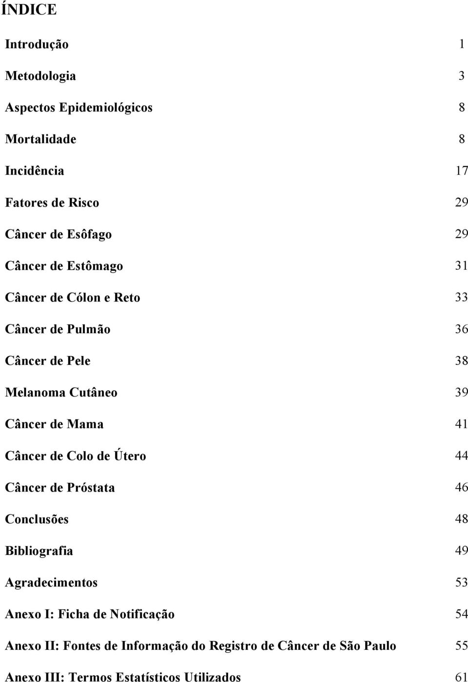 de Mama 41 Câncer de Colo de Útero 44 Câncer de Próstata 46 Conclusões 48 Bibliografia 49 Agradecimentos 53 Anexo I: Ficha