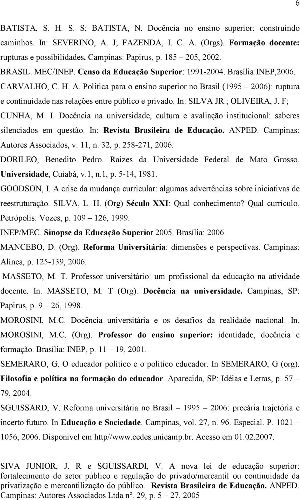 Política para o ensino superior no Brasil (1995 2006): ruptura e continuidade nas relações entre público e privado. In