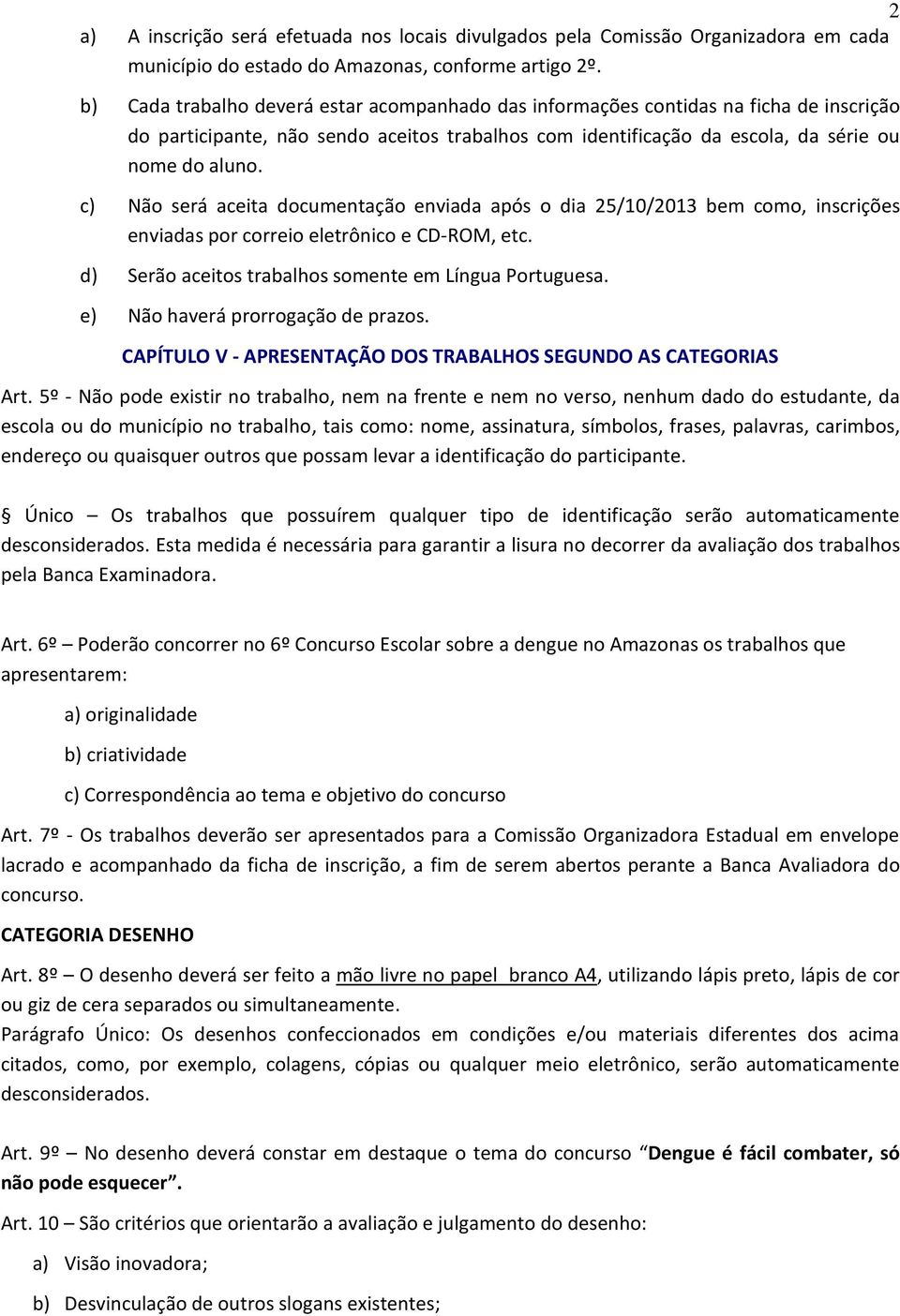 c) Não será aceita documentação enviada após o dia 25/10/2013 bem como, inscrições enviadas por correio eletrônico e CD-ROM, etc. d) Serão aceitos trabalhos somente em Língua Portuguesa.