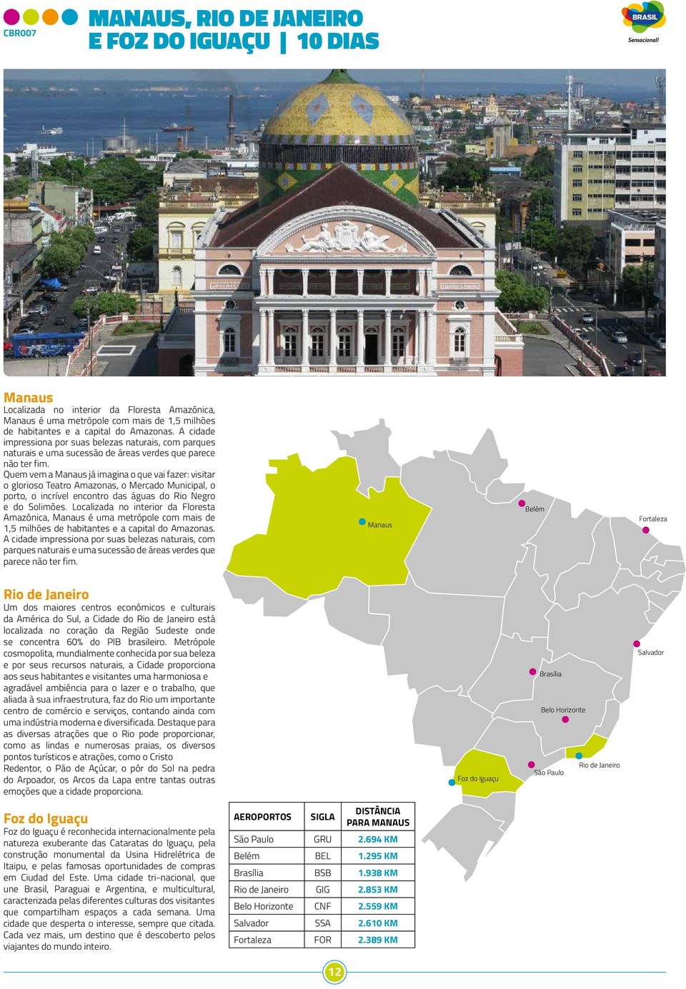 Quem vem a já imagina o que vai fazer: visitar o glorioso Teatro Amazonas, o Mercado Municipal, o porto, o incrível encontro das águas do Rio Negro e do Solimões.