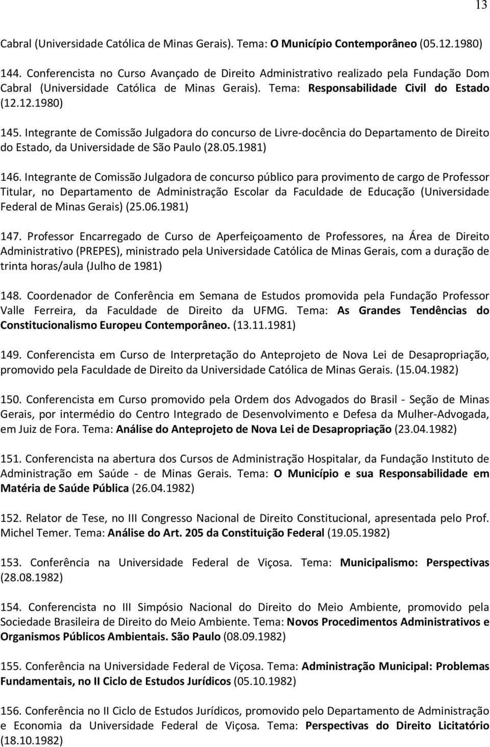 Integrante de Comissão Julgadora do concurso de Livre-docência do Departamento de Direito do Estado, da Universidade de São Paulo (28.05.1981) 146.