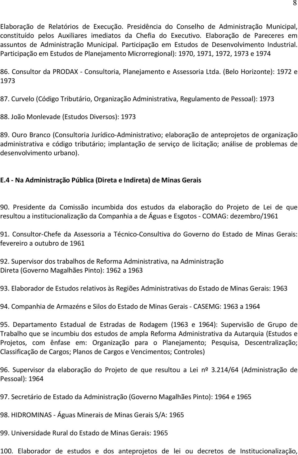 Participação em Estudos de Planejamento Microrregional): 1970, 1971, 1972, 1973 e 1974 86. Consultor da PRODAX - Consultoria, Planejamento e Assessoria Ltda. (Belo Horizonte): 1972 e 1973 87.