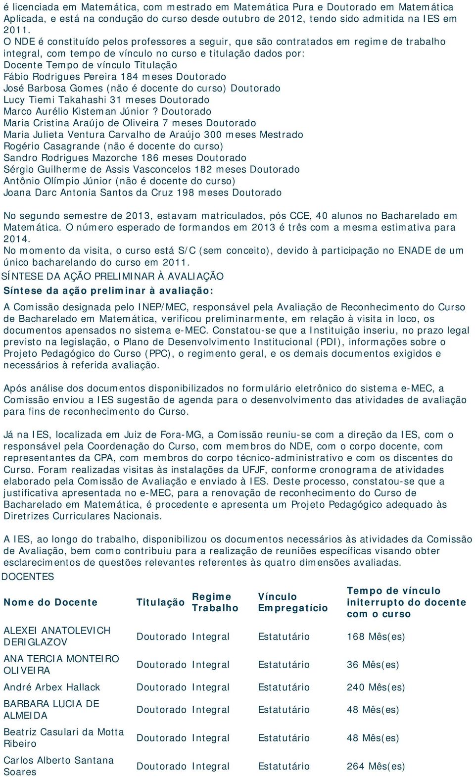 Rodrigues Pereira 184 meses Doutorado José Barbosa Gomes (não é docente do curso) Doutorado Lucy Tiemi Takahashi 31 meses Doutorado Marco Aurélio Kisteman Júnior?