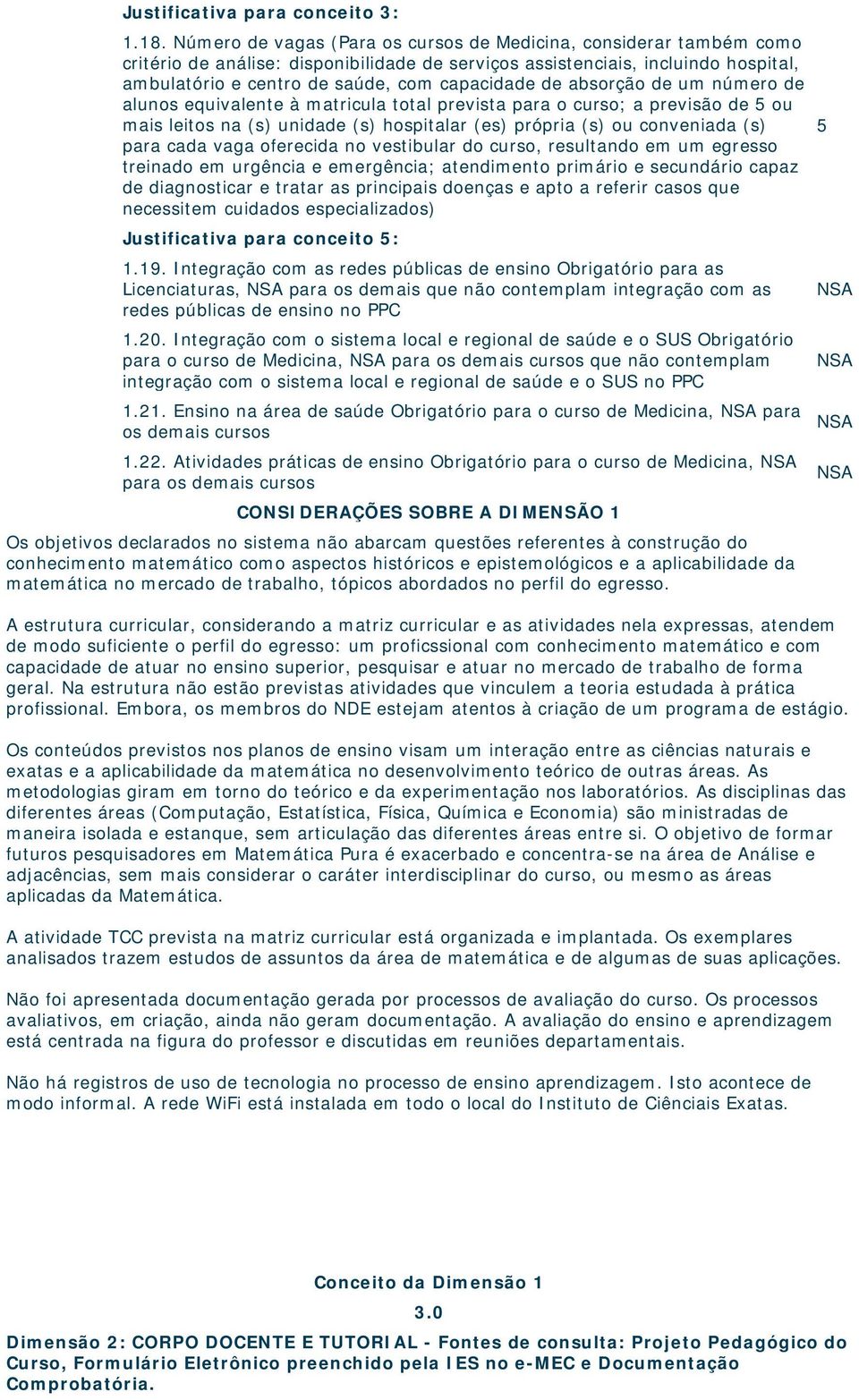 cada vaga oferecida no vestibular do curso, resultando em um egresso treinado em urgência e emergência; atendimento primário e secundário capaz de diagnosticar e tratar as principais doenças e apto a