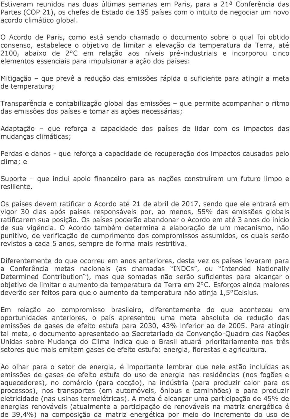 níveis pré-industriais e incorporou cinco elementos essenciais para impulsionar a ação dos países: Mitigação que prevê a redução das emissões rápida o suficiente para atingir a meta de temperatura;