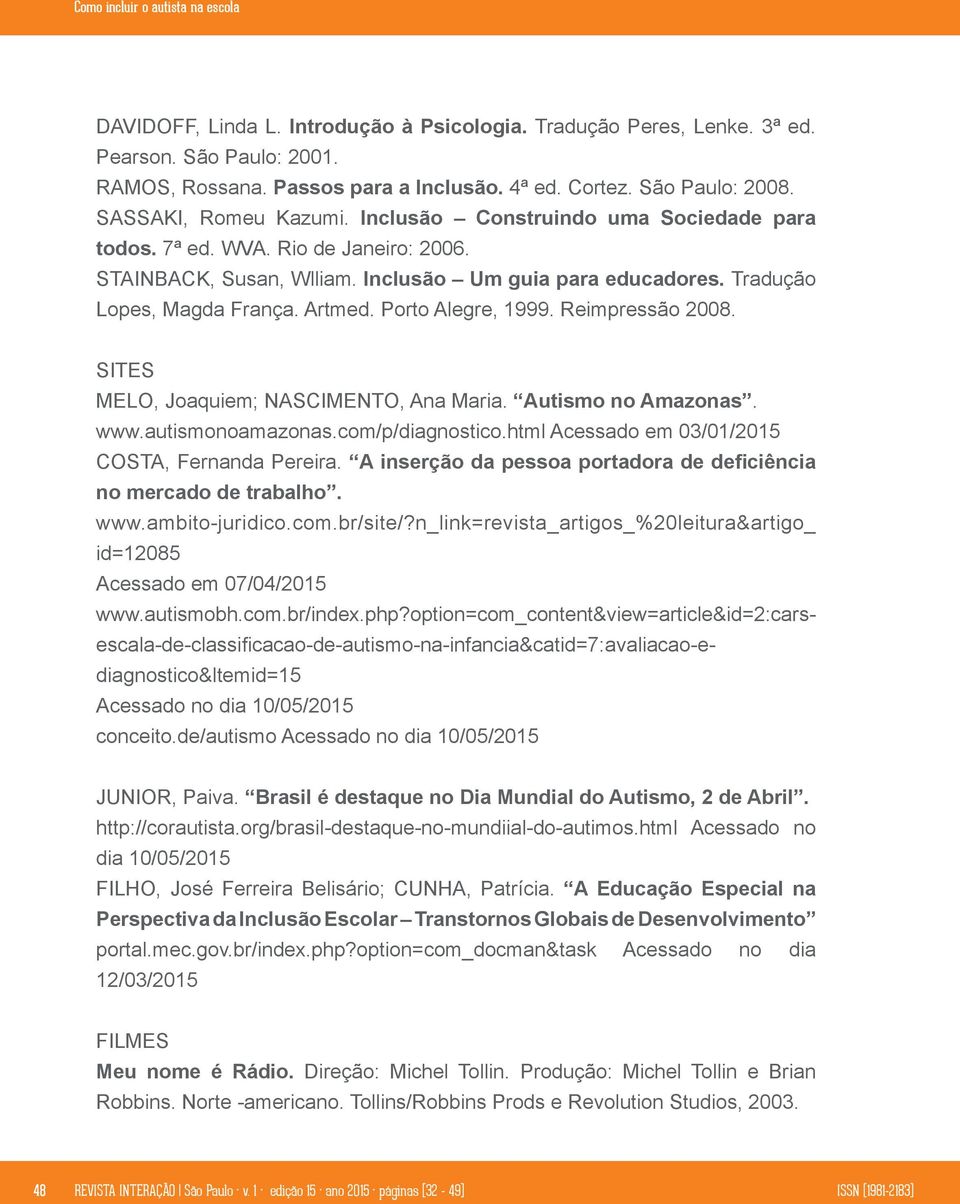 Tradução Lopes, Magda França. Artmed. Porto Alegre, 1999. Reimpressão 2008. SITES MELO, Joaquiem; NASCIMENTO, Ana Maria. Autismo no Amazonas. www.autismonoamazonas.com/p/diagnostico.