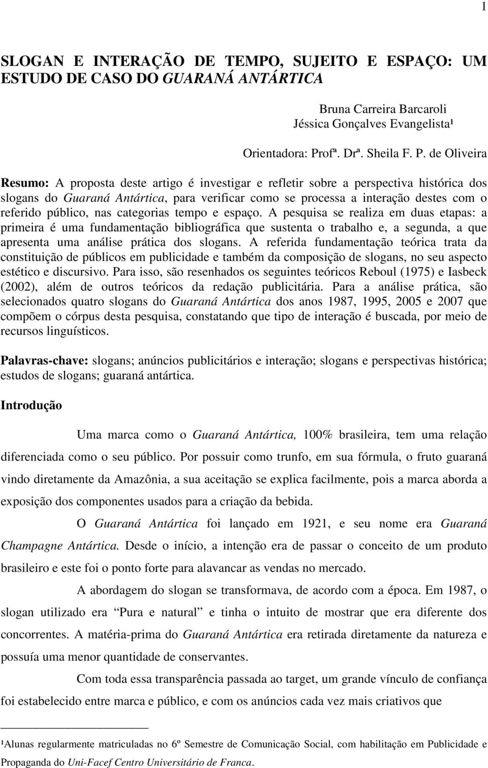 de Oliveira Resumo: A proposta deste artigo é investigar e refletir sobre a perspectiva histórica dos slogans do Guaraná Antártica, para verificar como se processa a interação destes com o referido