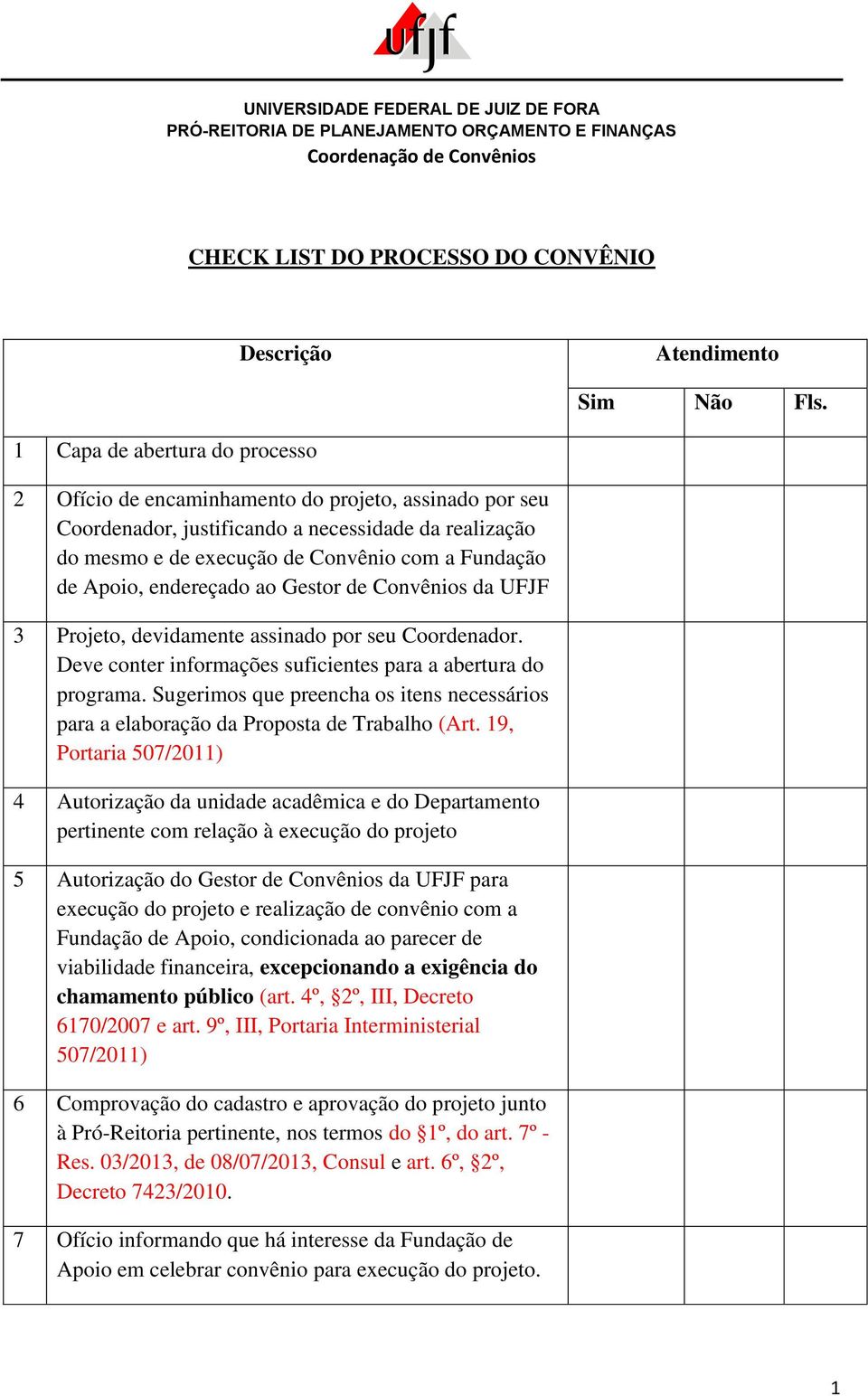 Apoio, endereçado ao Gestor de Convênios da UFJF 3 Projeto, devidamente assinado por seu Coordenador. Deve conter informações suficientes para a abertura do programa.