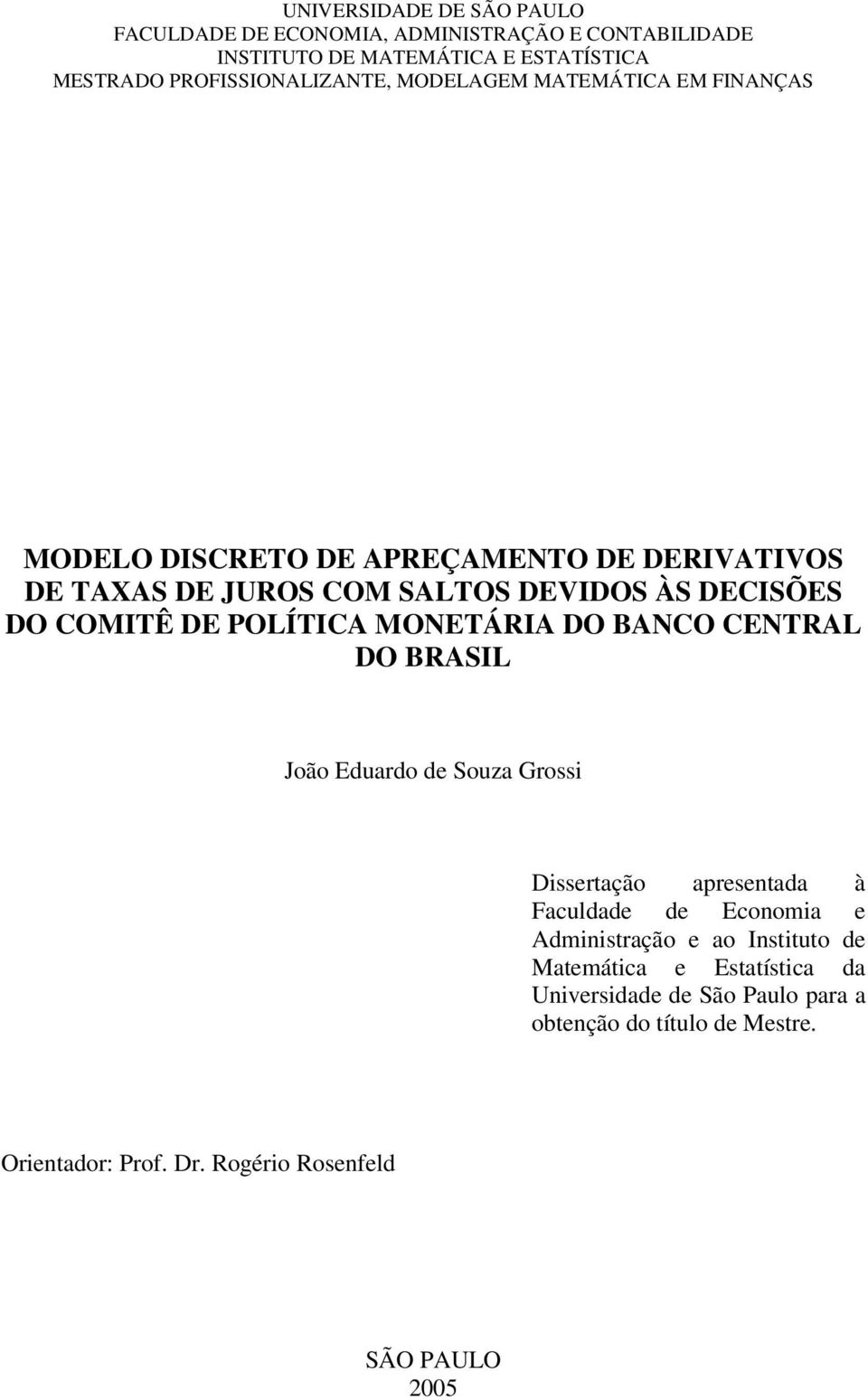 DECISÕES DO COMITÊ DE POLÍTICA MONETÁRIA DO BANCO CENTRAL DO BRASIL João Eduado de Souza Gossi Dissetação apesentada à Faculdade de Economia e