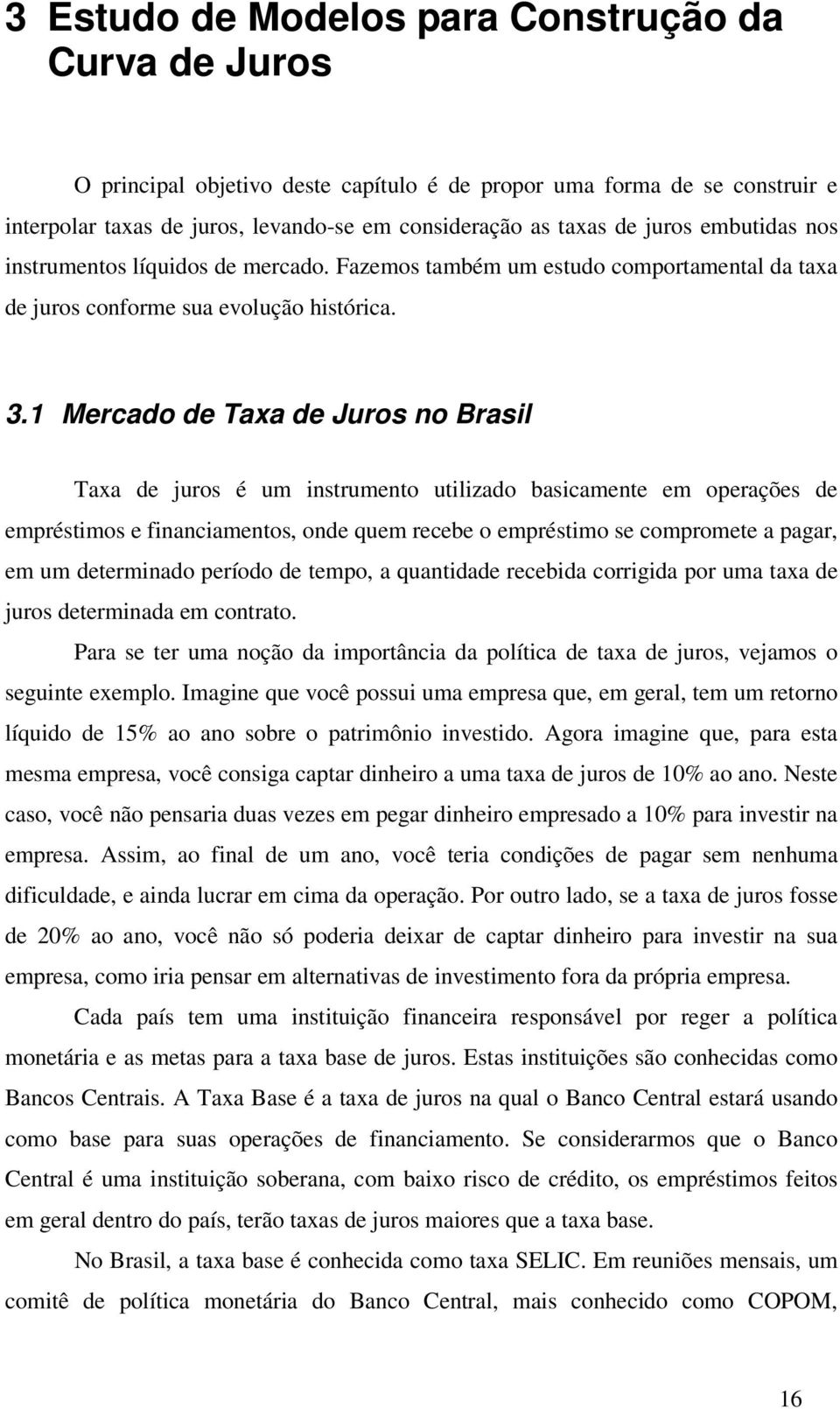 Mecado de Taxa de Juos no Basil Taxa de juos é um instumento utilizado basicamente em opeações de empéstimos e financiamentos, onde quem ecebe o empéstimo se compomete a paga, em um deteminado peíodo