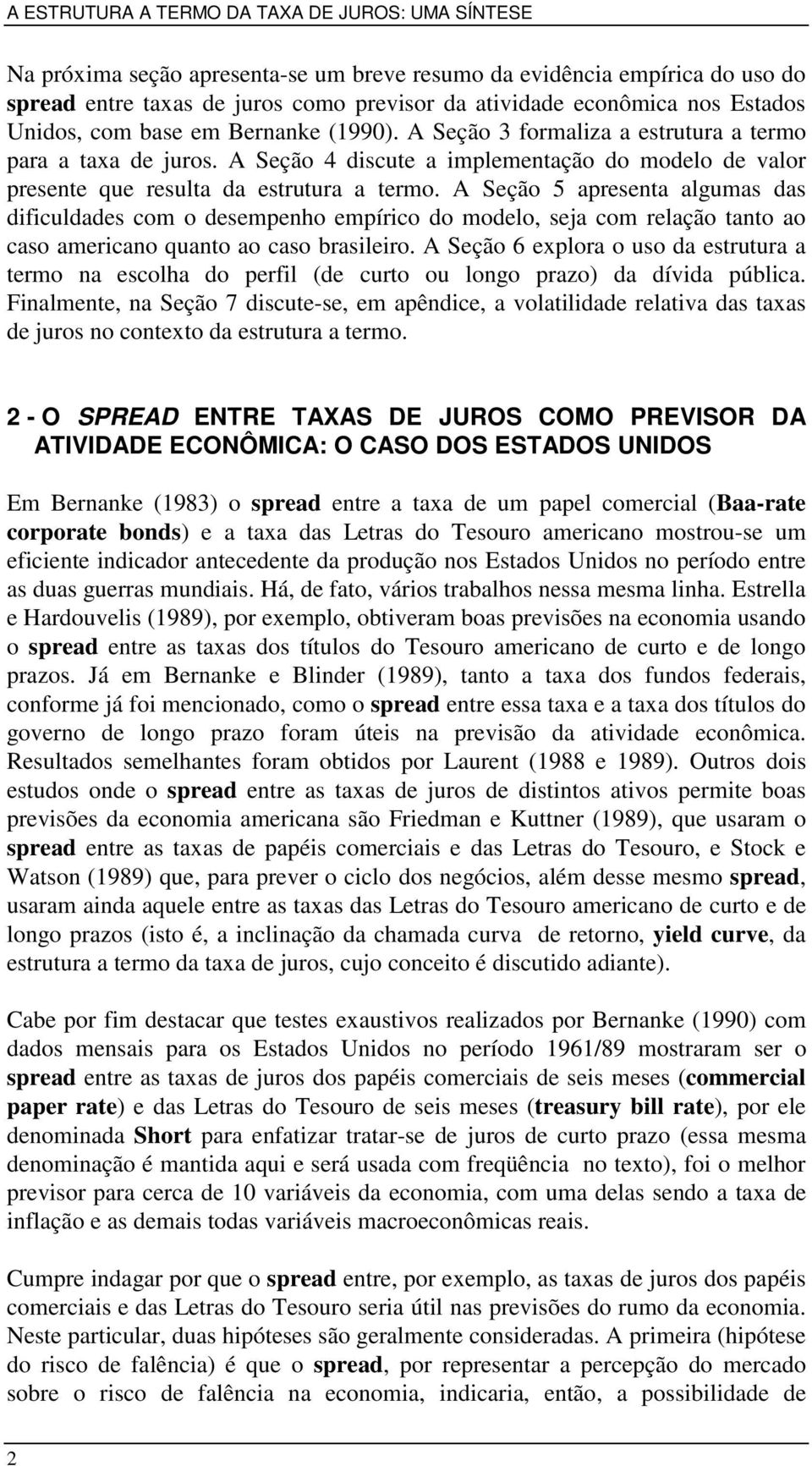 A Seção 5 apresea algumas das dfculdades com o desempeho empírco do modelo, seja com relação ao ao caso amercao quao ao caso braslero.