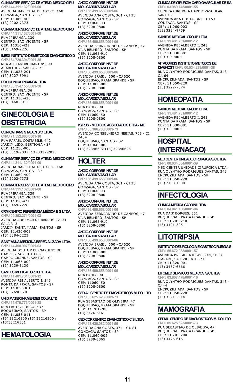 060-00 (13) 2202-7373 CNPJ.3.132/0001-00 RUA IPIRANGA, 339 CEP: 310-21 (13) 369-2226 CRM CENTRO REFERÊNCIA MÉDICA B S LTDA. CNPJ 09.353.