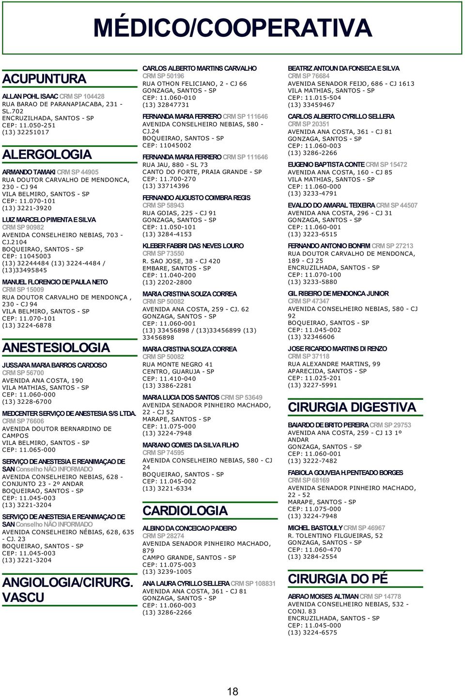 210 CEP: 05003 (13) 3228 (13) 322-8 / (13)339585 MANUEL FLORENCIO DE PAULA NETO CRM SP 15009 RUA DOUTOR CARVALHO DE MENDONÇA, 230 - CJ 9 (13) 322-6878 ANESTESIOLOGIA JUSSARA MARIA BARROS CARDOSO CRM