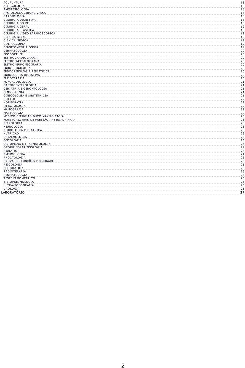 ELETROCARDIOGRAFIA ELETROENCEFALOGRAMA ELETRONEUROMIOGRAFIA ENDOCRINOLOGIA ENDOCRINOLOGIA PEDIÁTRICA ENDOSCOPIA DIGESTIVA FISIOTERAPIA FONOAUDIOLOGIA GASTROENTEROLOGIA GERIATRIA E GERONTOLOGIA