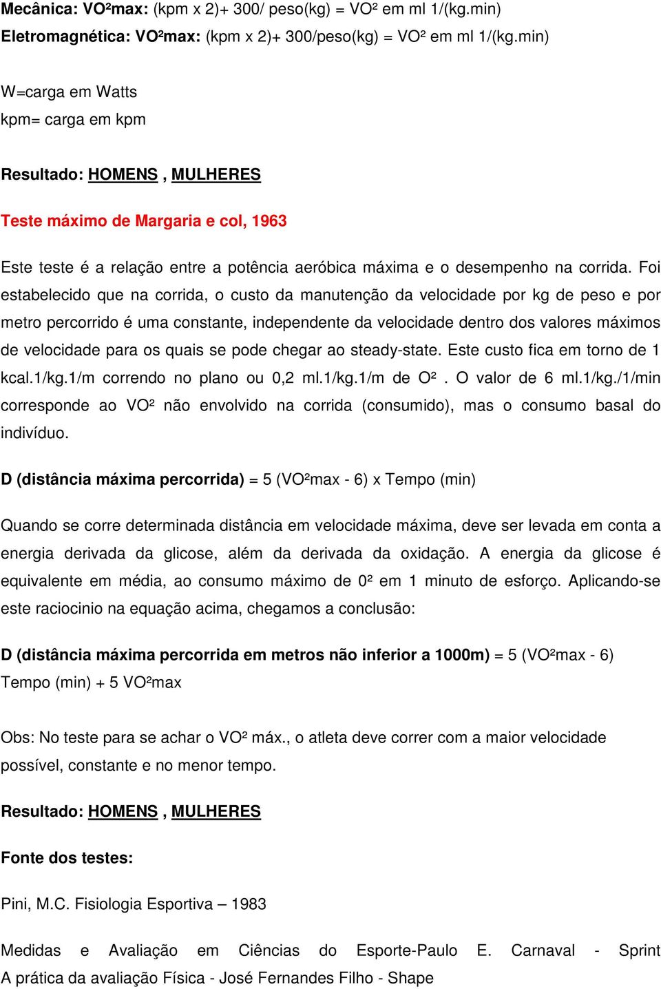 Foi estabelecido que na corrida, o custo da manutenção da velocidade por kg de peso e por metro percorrido é uma constante, independente da velocidade dentro dos valores máximos de velocidade para os