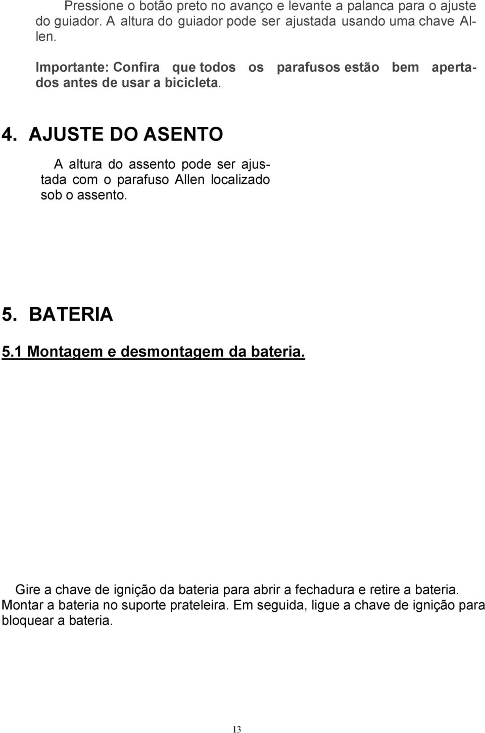 AJUSTE DO ASENTO A altura do assento pode ser ajustada com o parafuso Allen localizado sob o assento. 5. BATERIA 5.