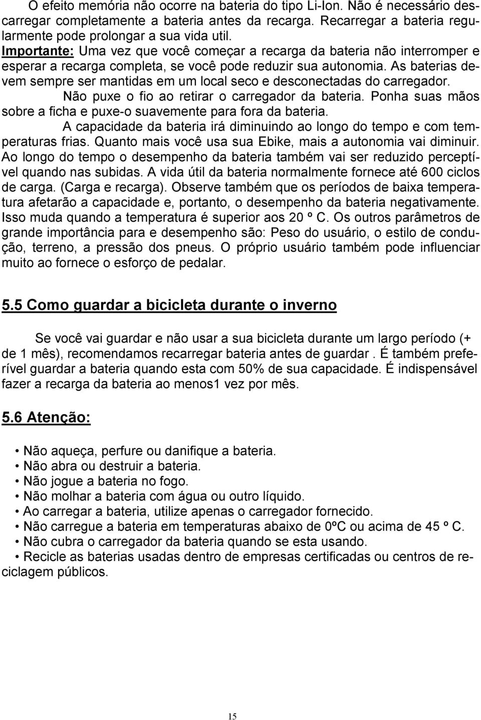 As baterias devem sempre ser mantidas em um local seco e desconectadas do carregador. Não puxe o fio ao retirar o carregador da bateria.