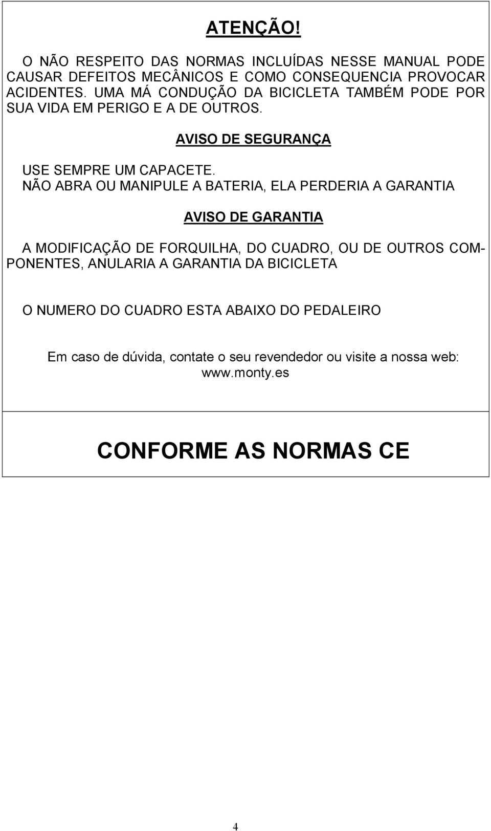 NÃO ABRA OU MANIPULE A BATERIA, ELA PERDERIA A GARANTIA AVISO DE GARANTIA A MODIFICAÇÃO DE FORQUILHA, DO CUADRO, OU DE OUTROS COM- PONENTES,