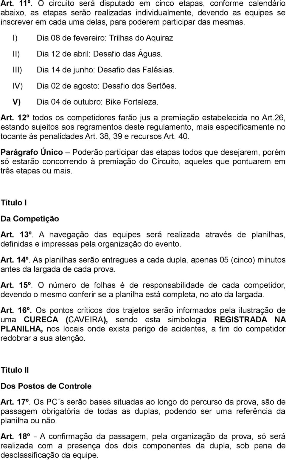 mesmas. I) Dia 08 de fevereiro: Trilhas do Aquiraz II) III) IV) Dia 12 de abril: Desafio das Águas. Dia 14 de junho: Desafio das Falésias. Dia 02 de agosto: Desafio dos Sertões.