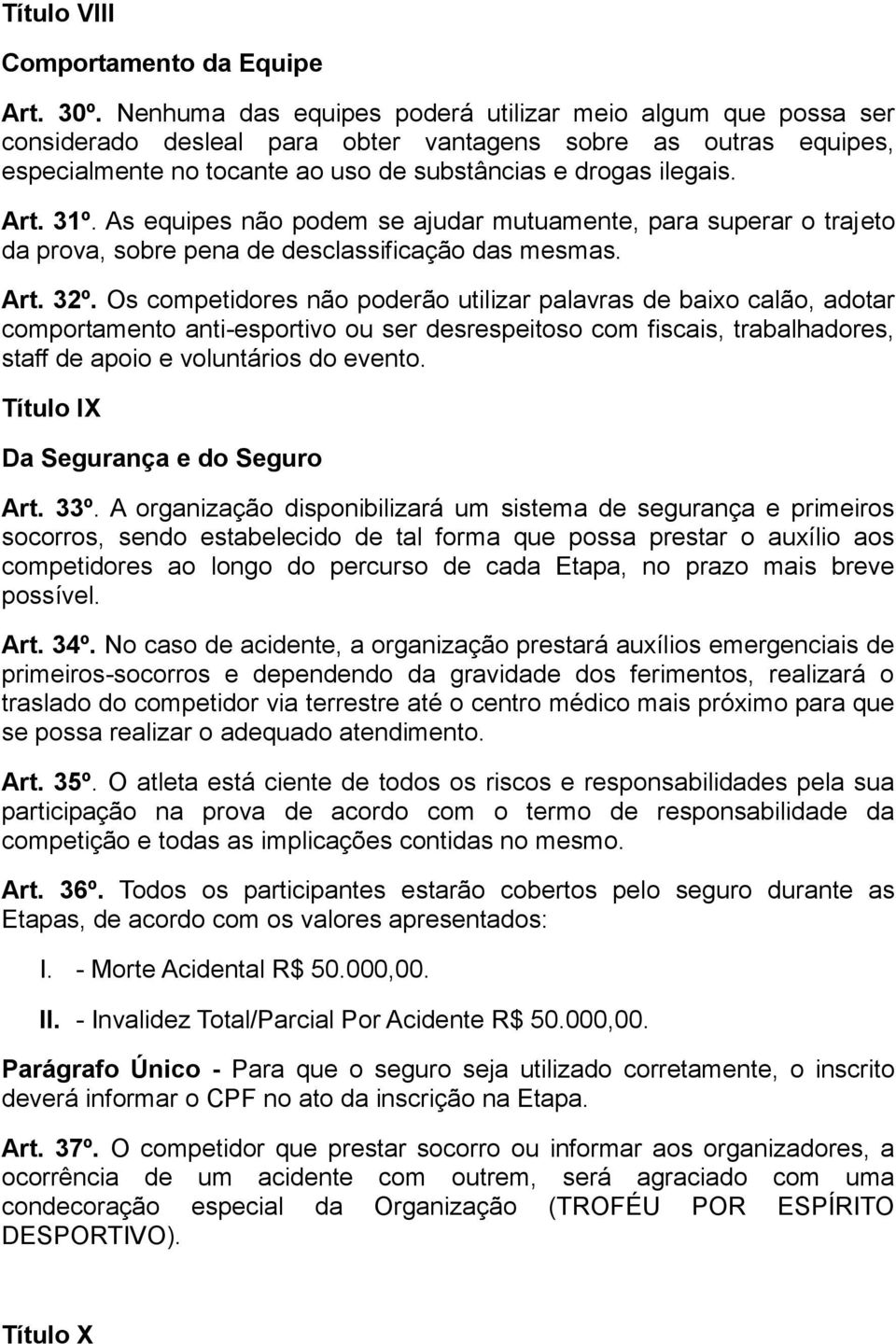 31º. As equipes não podem se ajudar mutuamente, para superar o trajeto da prova, sobre pena de desclassificação das mesmas. Art. 32º.