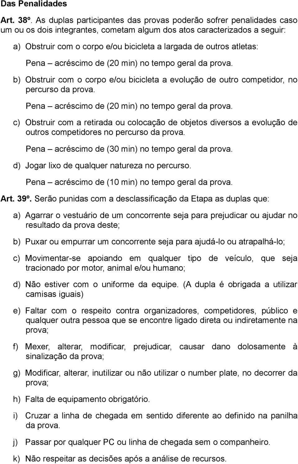 outros atletas: Pena acréscimo de (20 min) no tempo geral da prova. b) Obstruir com o corpo e/ou bicicleta a evolução de outro competidor, no percurso da prova.