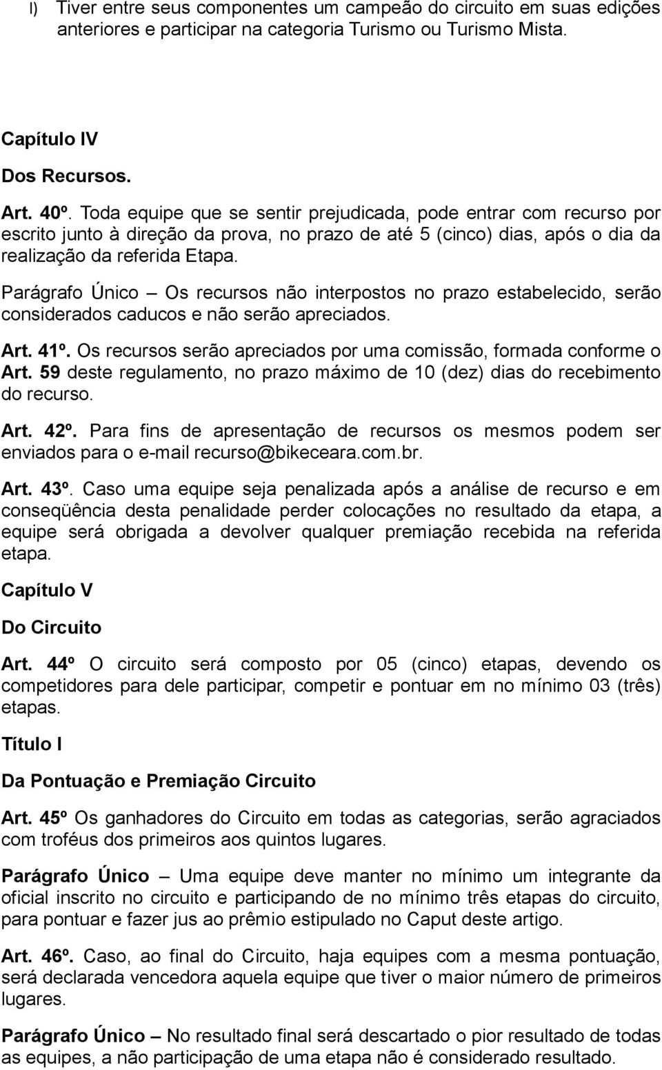 Parágrafo Único Os recursos não interpostos no prazo estabelecido, serão considerados caducos e não serão apreciados. Art. 41º. Os recursos serão apreciados por uma comissão, formada conforme o Art.