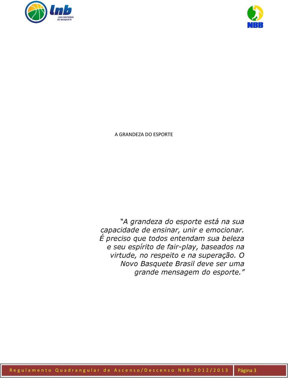 respeito e na superação. O Novo Basquete Brasil deve ser uma grande mensagem do esporte.
