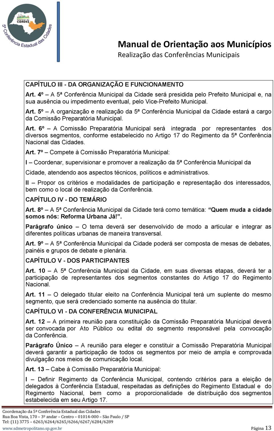 5º A organização e realização da 5ª Conferência Municipal da Cidade estará a cargo da Comissão Preparatória Municipal. Art.