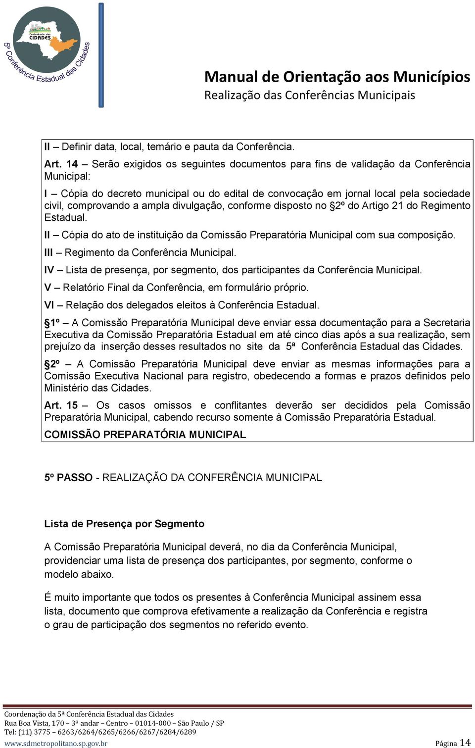 ampla divulgação, conforme disposto no 2º do Artigo 21 do Regimento Estadual. II Cópia do ato de instituição da Comissão Preparatória Municipal com sua composição.