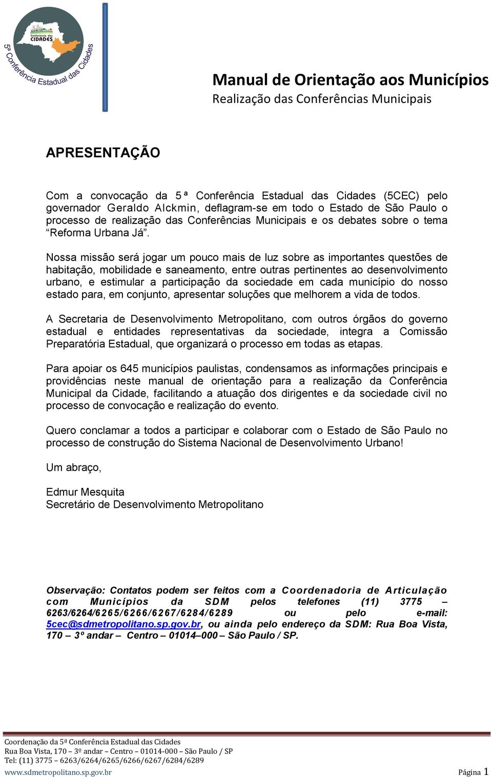 Nossa missão será jogar um pouco mais de luz sobre as importantes questões de habitação, mobilidade e saneamento, entre outras pertinentes ao desenvolvimento urbano, e estimular a participação da