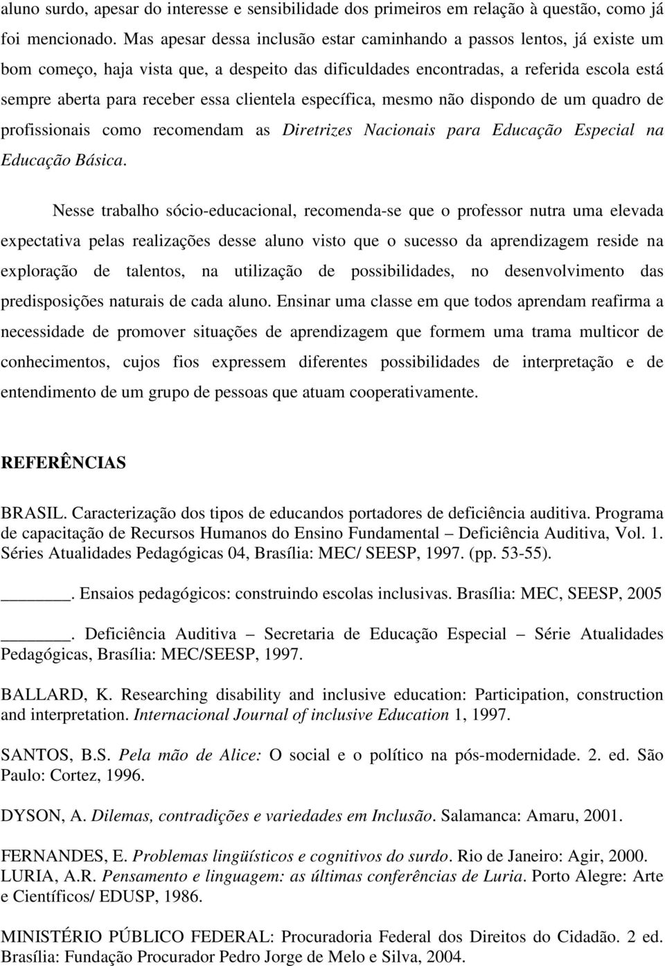 clientela específica, mesmo não dispondo de um quadro de profissionais como recomendam as Diretrizes Nacionais para Educação Especial na Educação Básica.