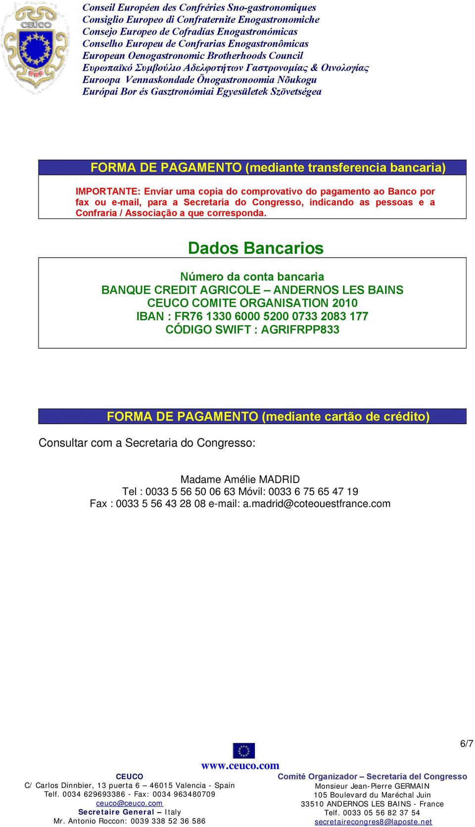 Dados Bancarios Número da conta bancaria BANQUE CREDIT AGRICOLE ANDERNOS LES BAINS COMITE ORGANISATION 2010 IBAN : FR76 1330 6000 5200 0733 2083 177 CÓDIGO