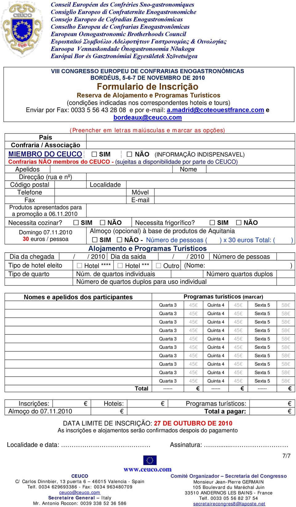 com (Preencher em letras maiúsculas e marcar as opções) País Confraria / Associação MIEMBRO DO SIM NÃO (INFORMAÇÃO INDISPENSAVEL) Confrarias NÃO membros do - (sujeitas a disponibilidade por parte do