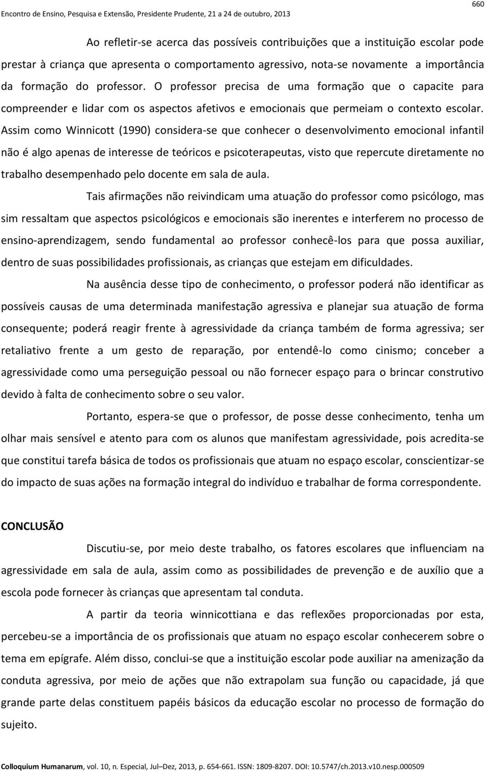 Assim como Winnicott (1990) considera-se que conhecer o desenvolvimento emocional infantil não é algo apenas de interesse de teóricos e psicoterapeutas, visto que repercute diretamente no trabalho