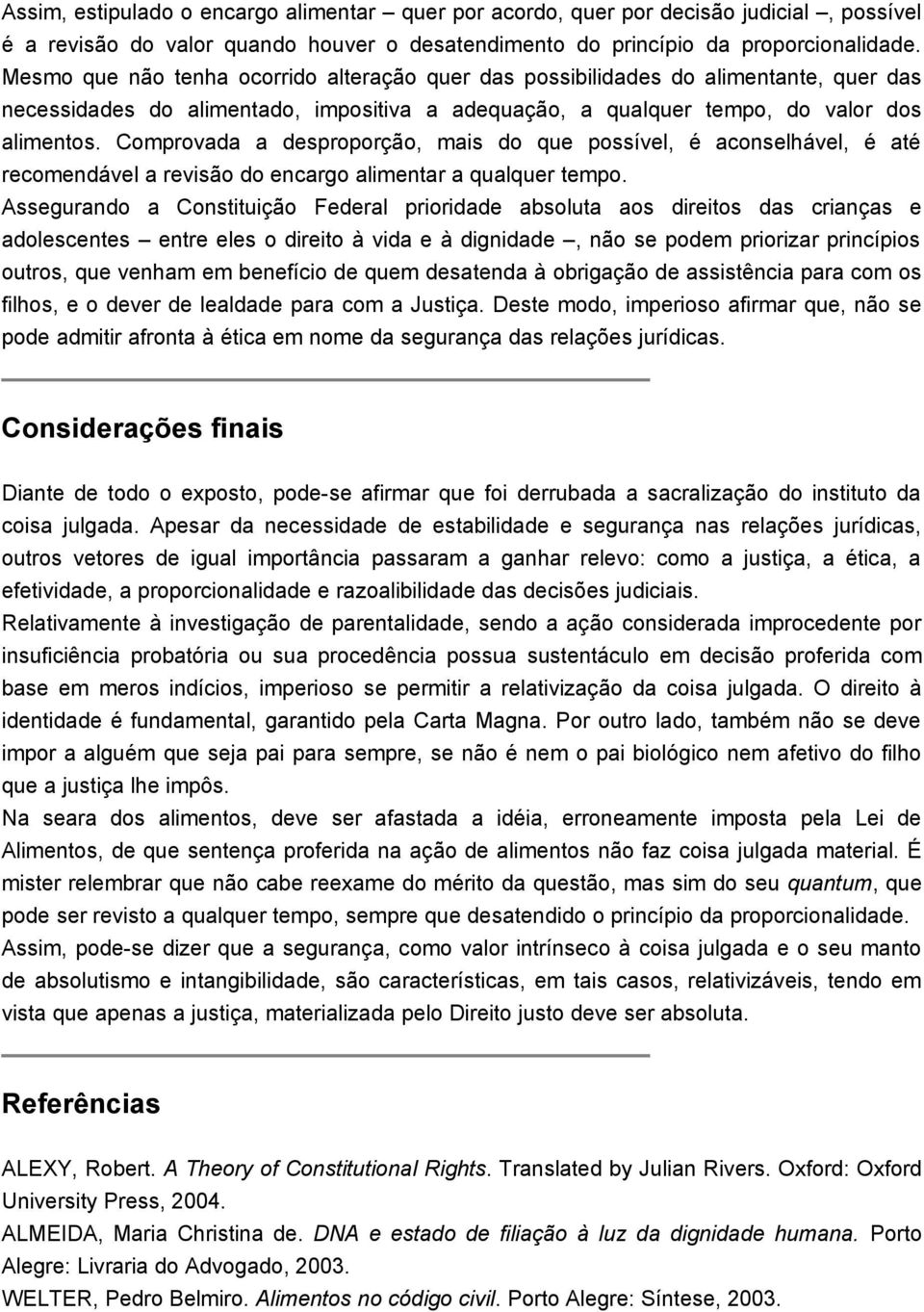 Comprovada a desproporção, mais do que possível, é aconselhável, é até recomendável a revisão do encargo alimentar a qualquer tempo.