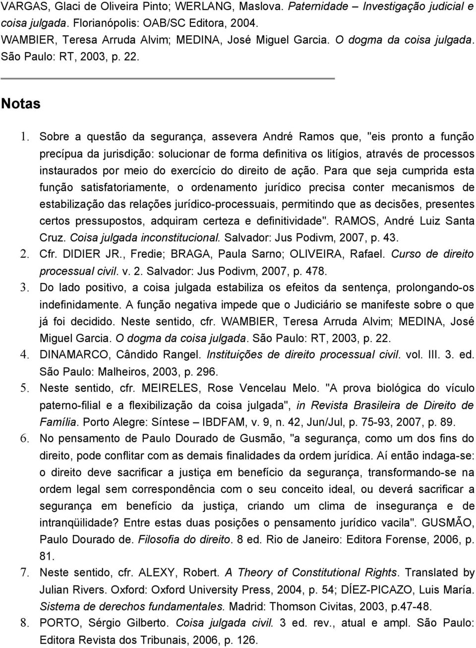 Sobre a questão da segurança, assevera André Ramos que, "eis pronto a função precípua da jurisdição: solucionar de forma definitiva os litígios, através de processos instaurados por meio do exercício