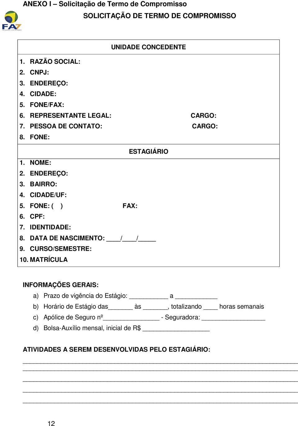 CPF: 7. IDENTIDADE: 8. DATA DE NASCIMENTO: / / 9. CURSO/SEMESTRE: 10.