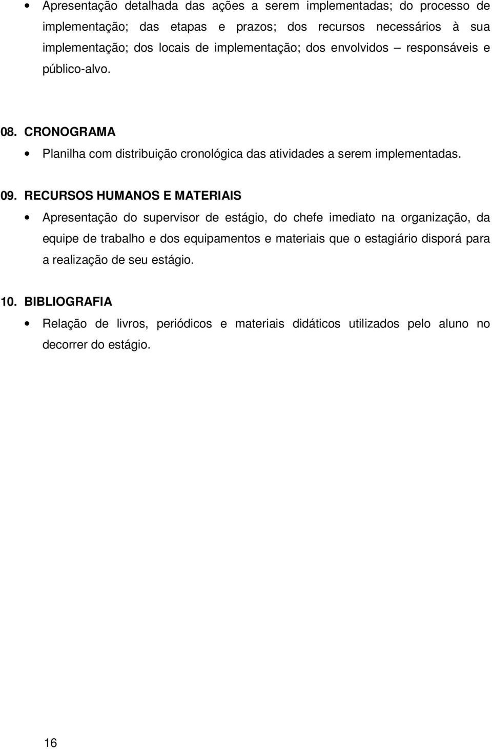 RECURSOS HUMANOS E MATERIAIS Apresentação do supervisor de estágio, do chefe imediato na organização, da equipe de trabalho e dos equipamentos e materiais que o