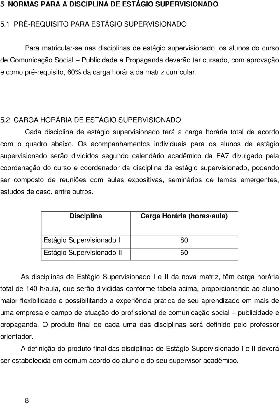 aprovação e como pré-requisito, 60% da carga horária da matriz curricular. 5.