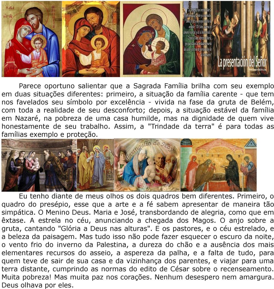 de seu trabalho. Assim, a "Trindade da terra" é para todas as famílias exemplo e proteção. Eu tenho diante de meus olhos os dois quadros bem diferentes.