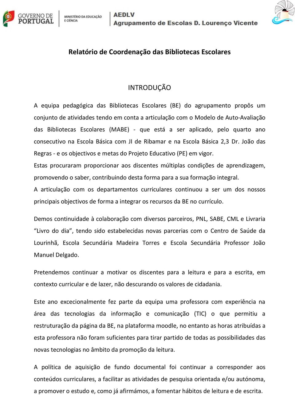 João das Regras - e os objectivos e metas do Projeto Educativo (PE) em vigor.