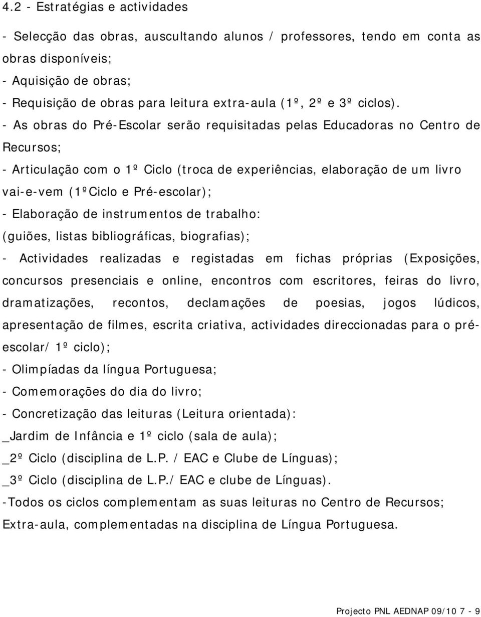 - As obras do Pré-Escolar serão requisitadas pelas Educadoras no Centro de Recursos; - Articulação com o 1º Ciclo (troca de experiências, elaboração de um livro vai-e-vem (1ºCiclo e Pré-escolar); -