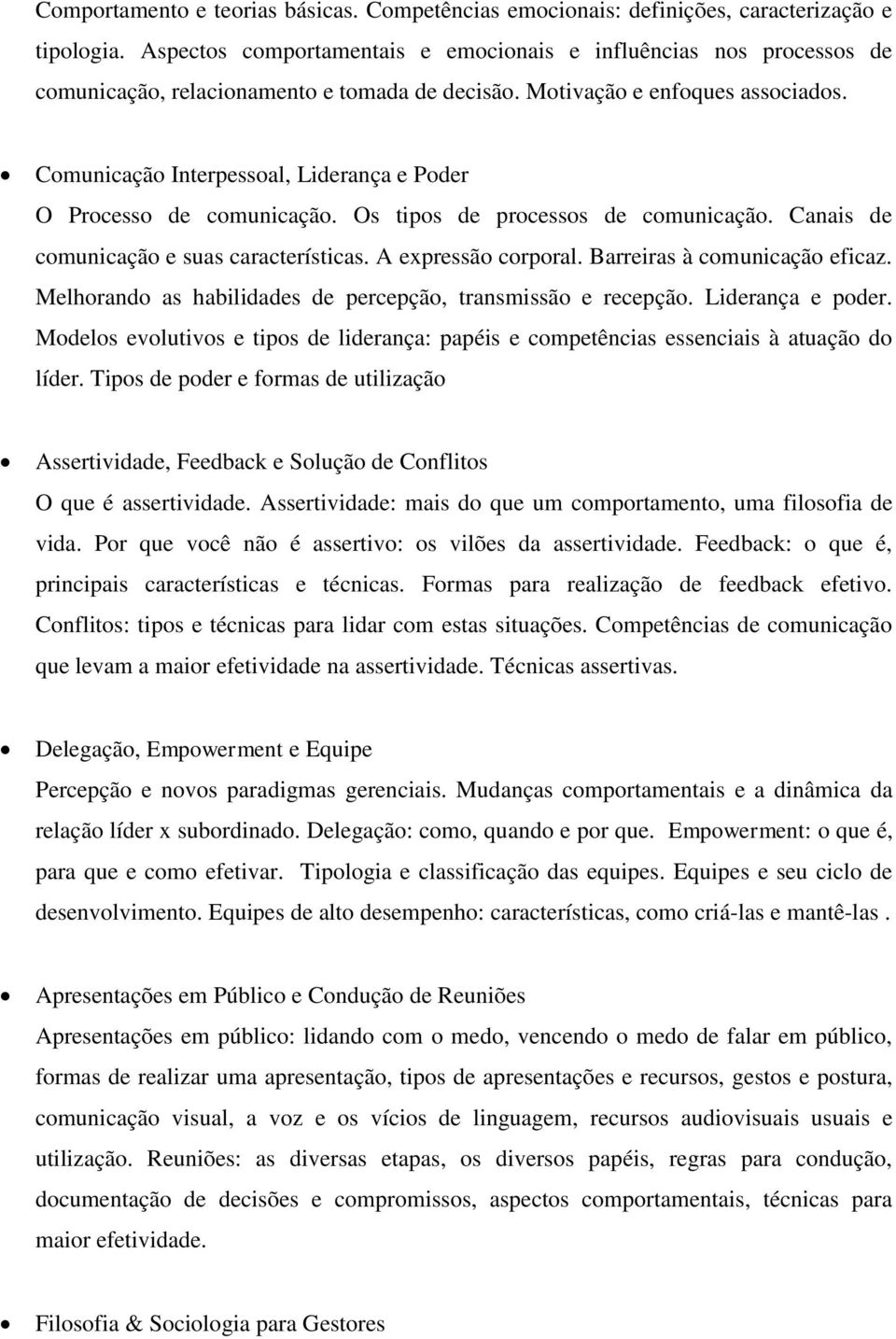 Comunicação Interpessoal, Liderança e Poder O Processo de comunicação. Os tipos de processos de comunicação. Canais de comunicação e suas características. A expressão corporal.