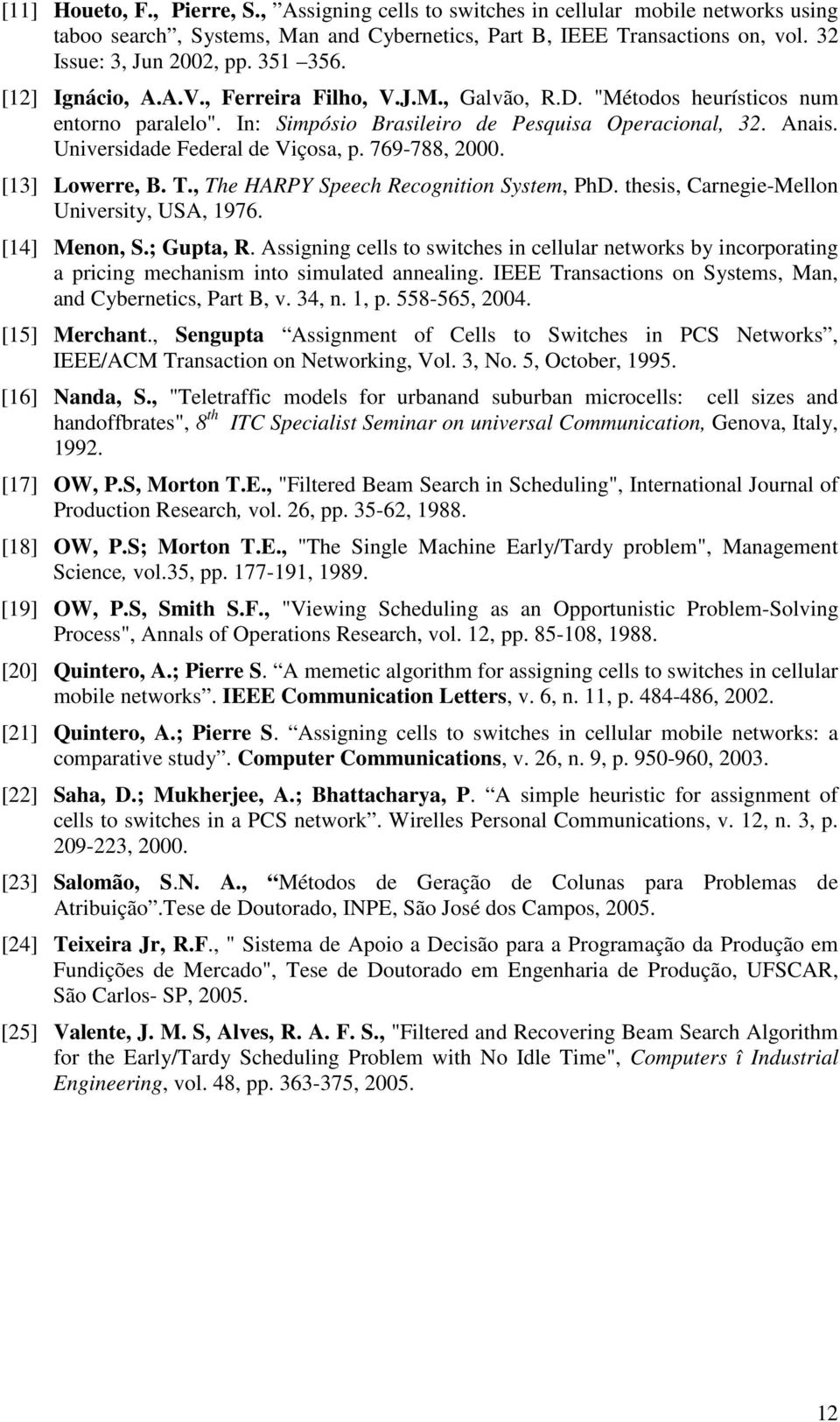 769-788, 2000. [3] Lowerre, B. T., The HARPY Speech Recogitio Syste, PhD. thesis, Caregie-Mello Uiversity, USA, 976. [4] Meo, S.; Gupta, R.