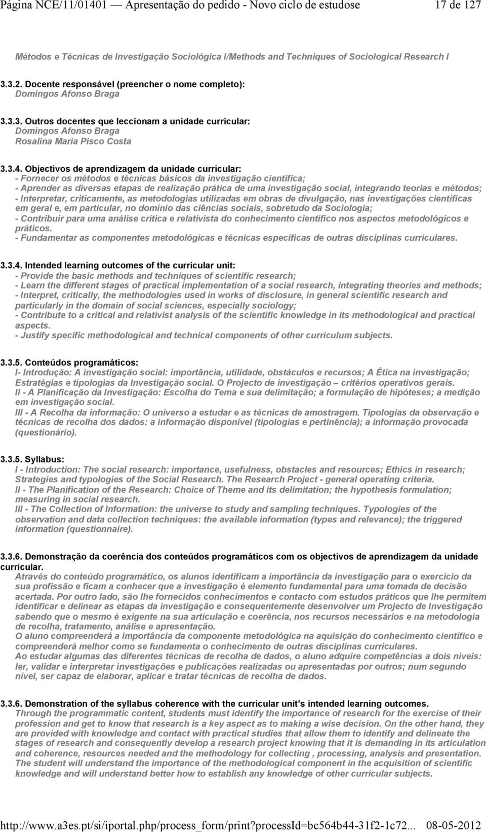 Objectivos de aprendizagem da unidade curricular: - Fornecer os métodos e técnicas básicos da investigação científica; - Aprender as diversas etapas de realização prática de uma investigação social,