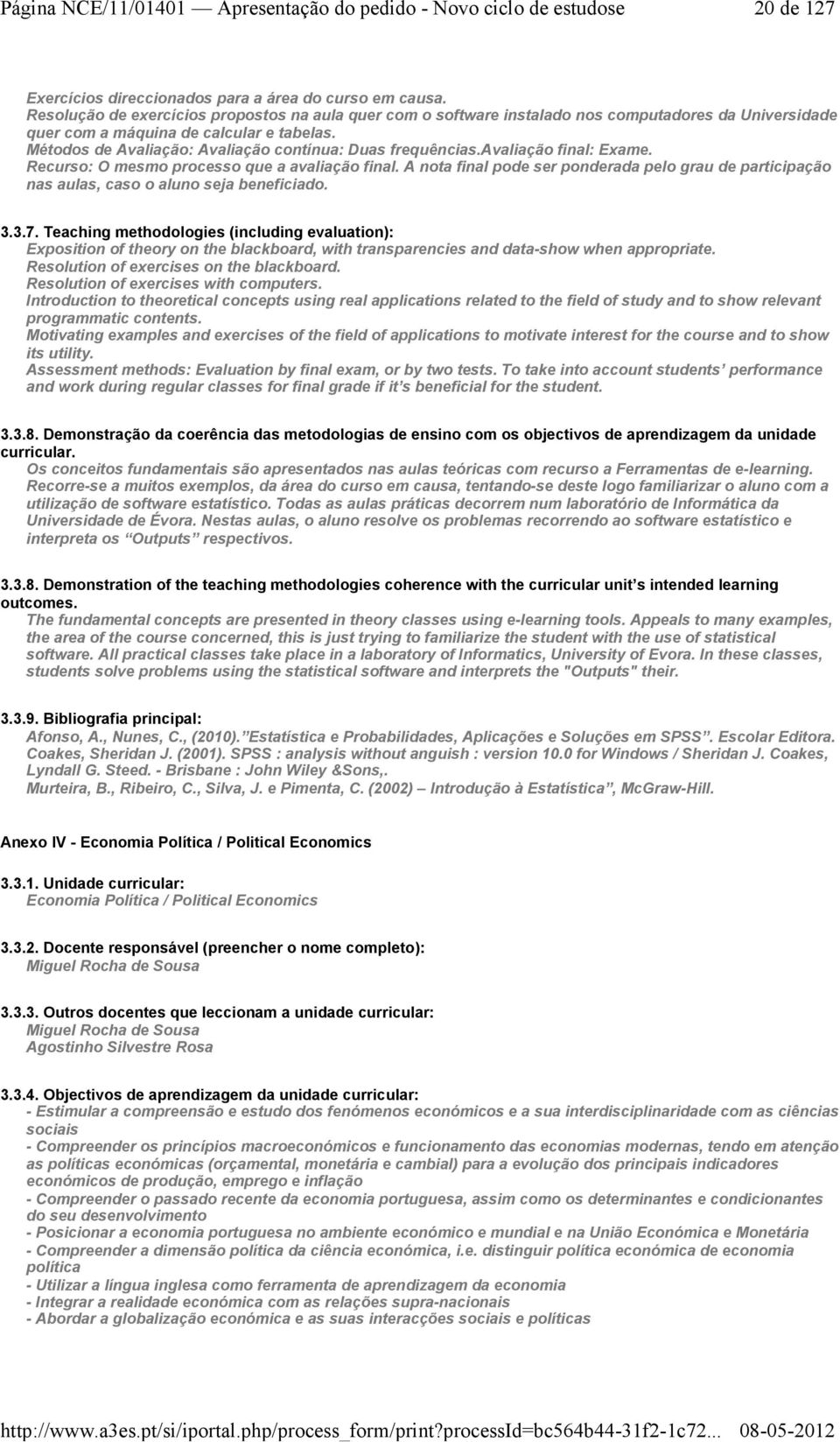 Métodos de Avaliação: Avaliação contínua: Duas frequências.avaliação final: Exame. Recurso: O mesmo processo que a avaliação final.