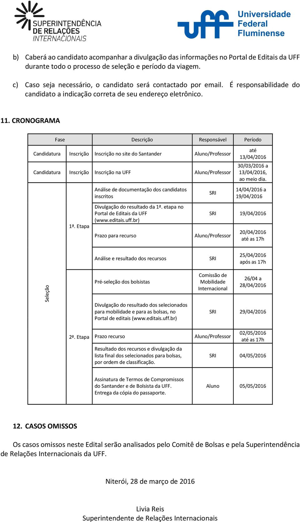 CRONOGRAMA Fase Descrição Responsável Período Candidatura Inscrição Inscrição no site do Santander Candidatura Inscrição Inscrição na UFF 1ª.