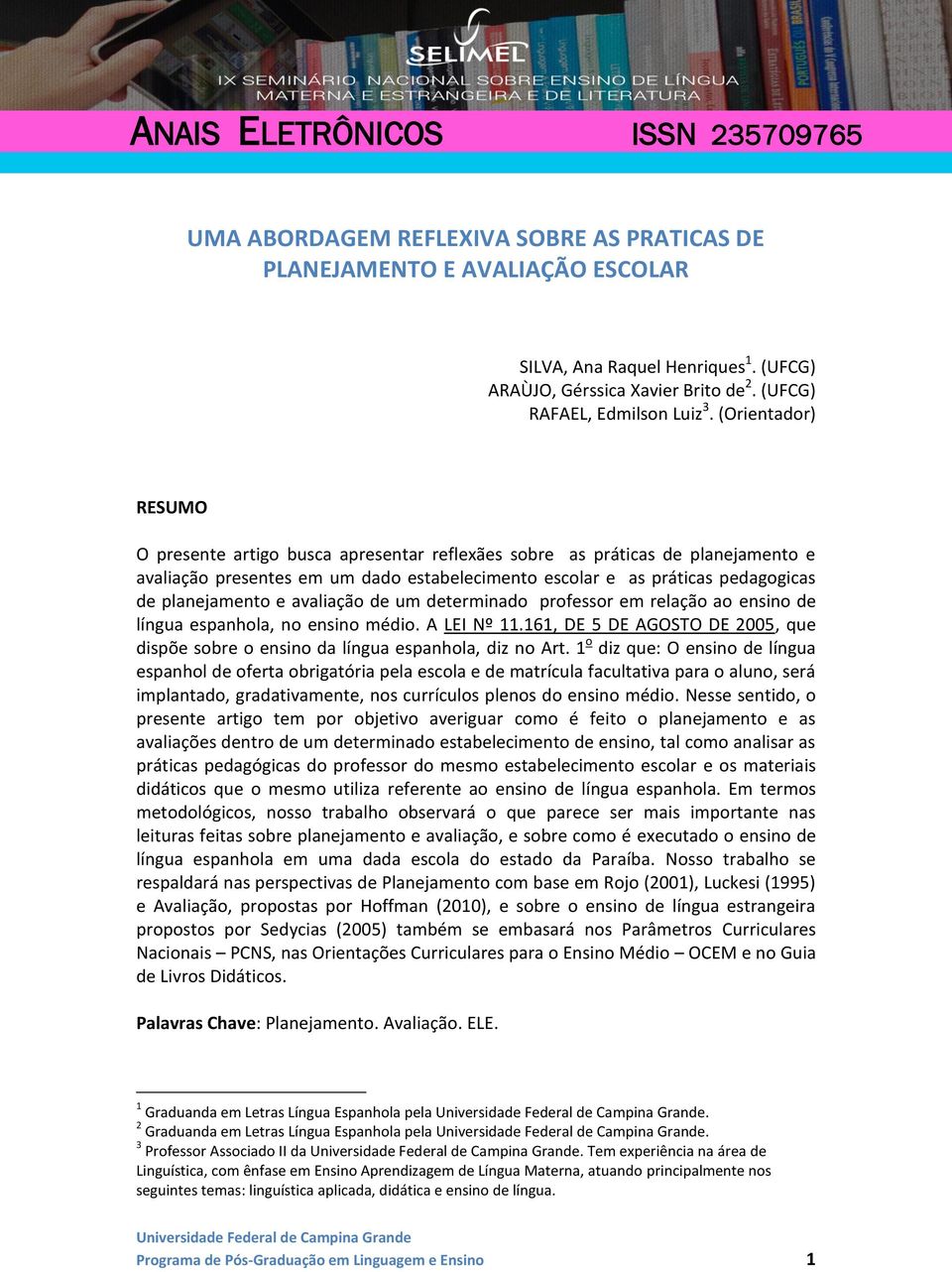 avaliação de um determinado professor em relação ao ensino de língua espanhola, no ensino médio. A LEI Nº 11.161, DE 5 DE AGOSTO DE 2005, que dispõe sobre o ensino da língua espanhola, diz no Art.